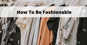 how to be fashionable